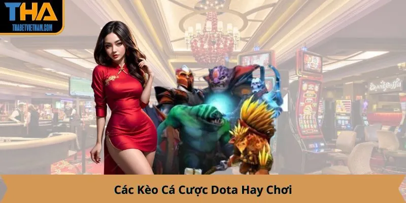 Các Kèo Cá Cược Dota Hay Chơi