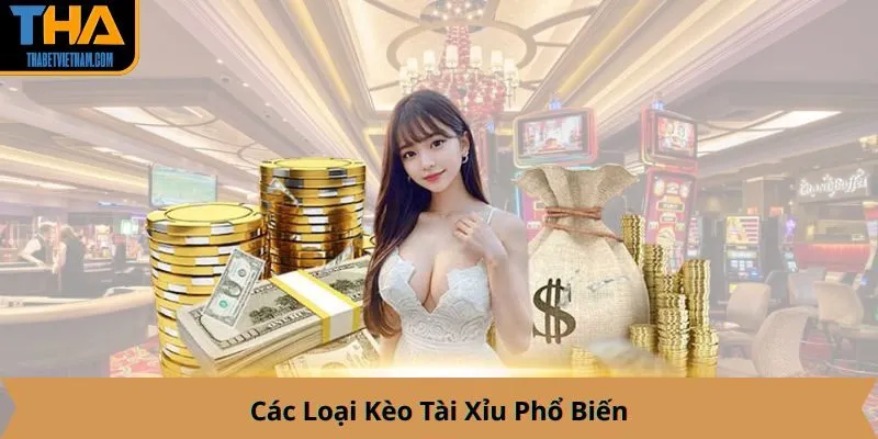 Các Loại Kèo Tài Xỉu Phổ Biến