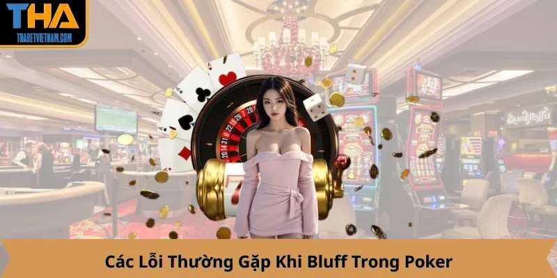 Các Lỗi Thường Gặp Khi Bluff Trong Poker