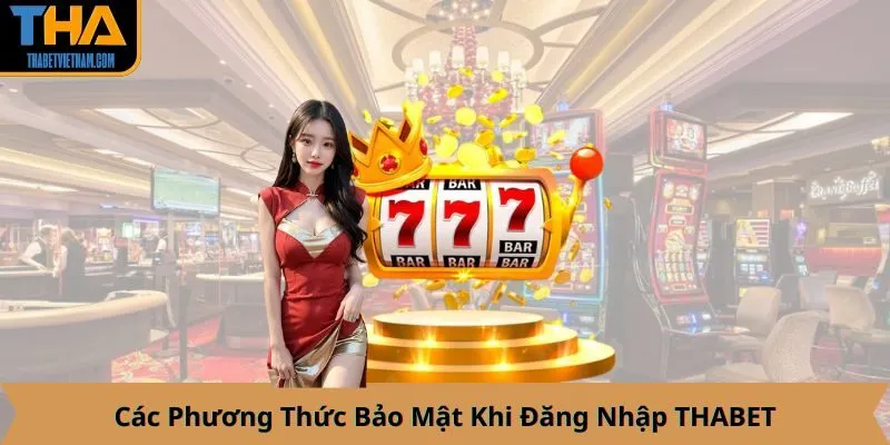 Các Phương Thức Bảo Mật Khi Đăng Nhập THABET