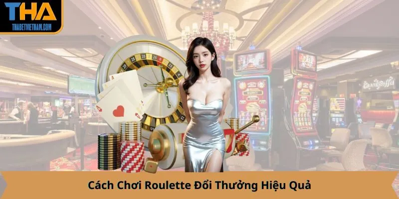 Cách Chơi Roulette Đổi Thưởng Hiệu Quả