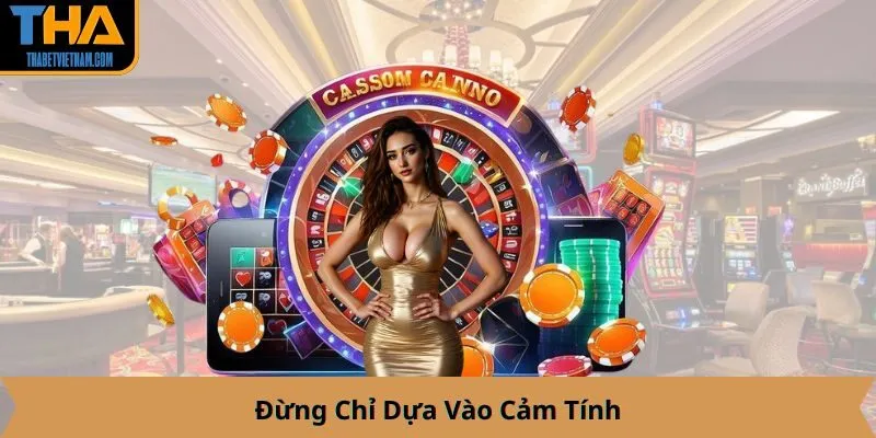 Đừng Chỉ Dựa Vào Cảm Tính