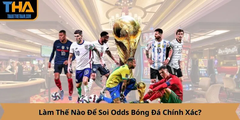 Làm Thế Nào Để Soi Odds Bóng Đá Chính Xác?