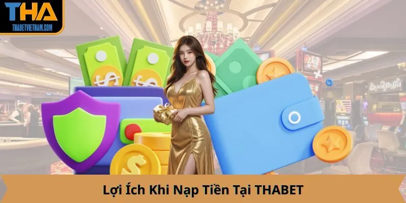 Lợi Ích Khi Nạp Tiền Tại THABET