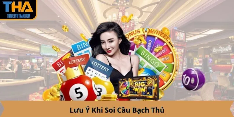 Lưu Ý Khi Soi Cầu Bạch Thủ