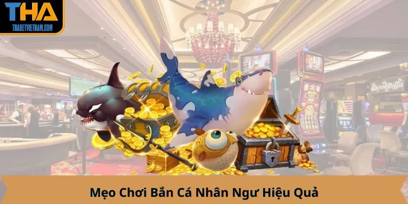 Mẹo Chơi Bắn Cá Nhân Ngư Hiệu Quả