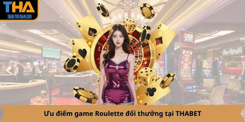 Ưu điểm game Roulette đổi thưởng tại THABET